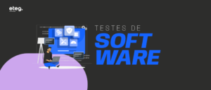 Tipos de testes de software: saiba quais são e como realizar