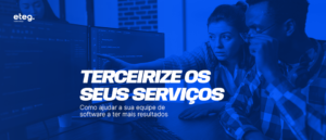 Terceirize os seus serviços: Como ajudar a sua equipe de software a ter mais resultados