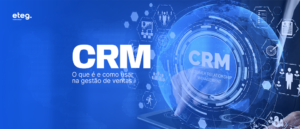 CRM: o que é e como usar na gestão de vendas