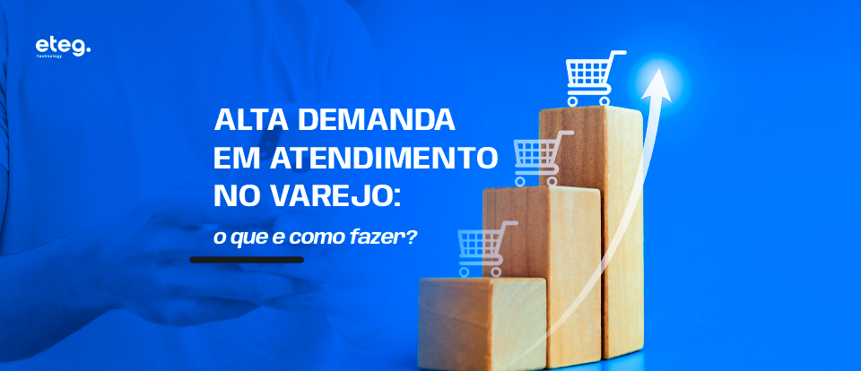 Alta demanda em atendimento no varejo o que e como fazer