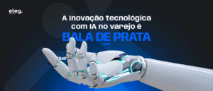 IA no varejo é a bala de prata…