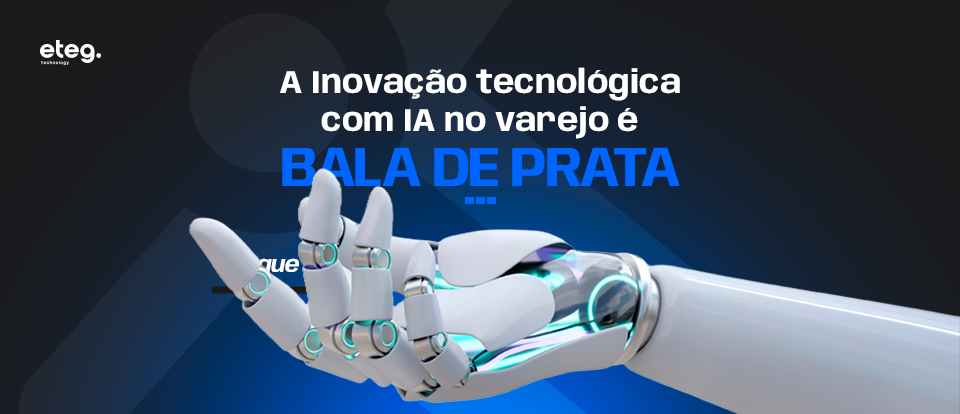 A Inovação tecnológica com IA no varejo é bala de prata